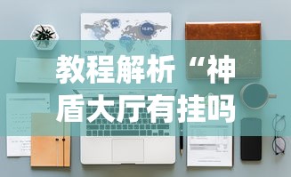 教程解析“神盾大厅有挂吗”开挂(透视)辅助