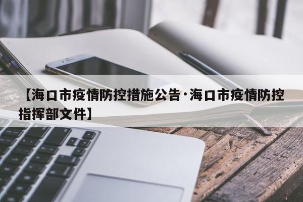 【海口市疫情防控措施公告·海口市疫情防控指挥部文件】