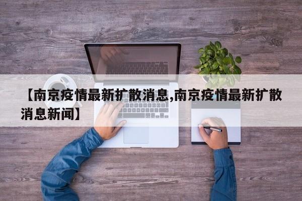 【南京疫情最新扩散消息,南京疫情最新扩散消息新闻】