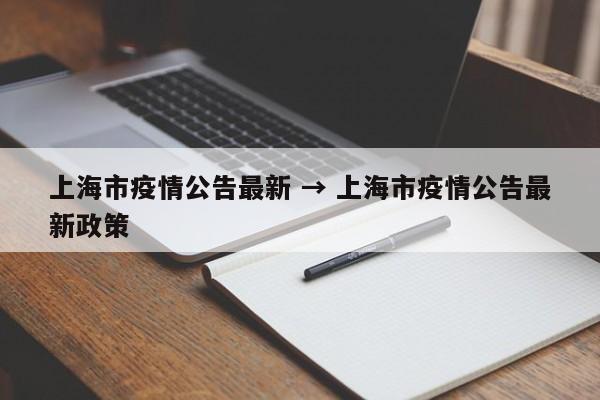 上海市疫情公告最新 → 上海市疫情公告最新政策