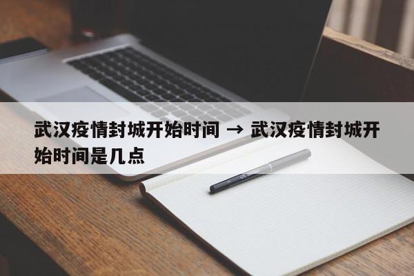 武汉疫情封城开始时间 → 武汉疫情封城开始时间是几点