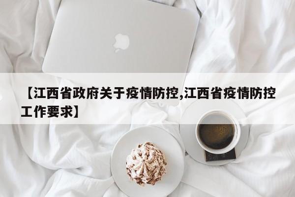 【江西省政府关于疫情防控,江西省疫情防控工作要求】