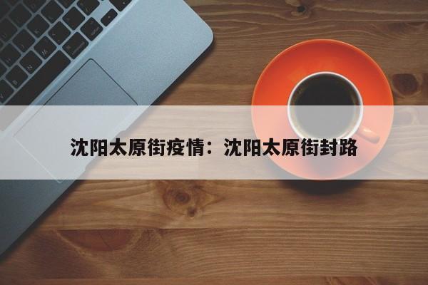沈阳太原街疫情：沈阳太原街封路