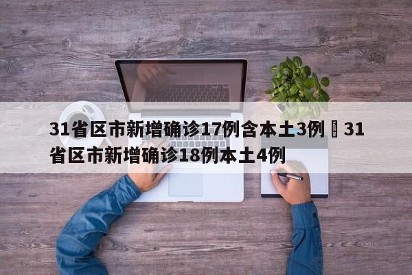 31省区市新增确诊17例含本土3例›31省区市新增确诊18例本土4例