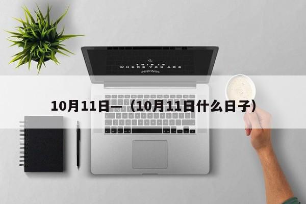 10月11日—(10月11日什么日子)