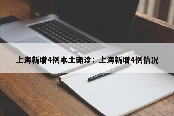 上海新增4例本土确诊:上海新增4例情况