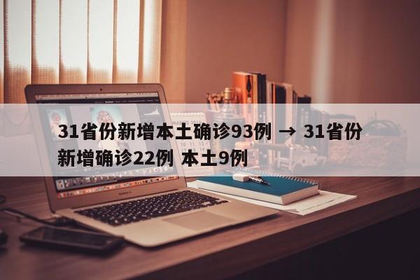 31省份新增本土确诊93例 → 31省份新增确诊22例 本土9例