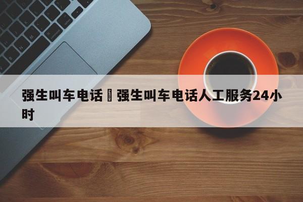 强生叫车电话›强生叫车电话人工服务24小时