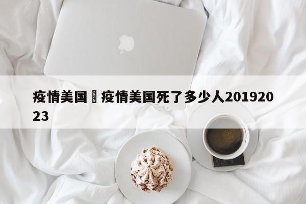 疫情美国›疫情美国死了多少人20192023