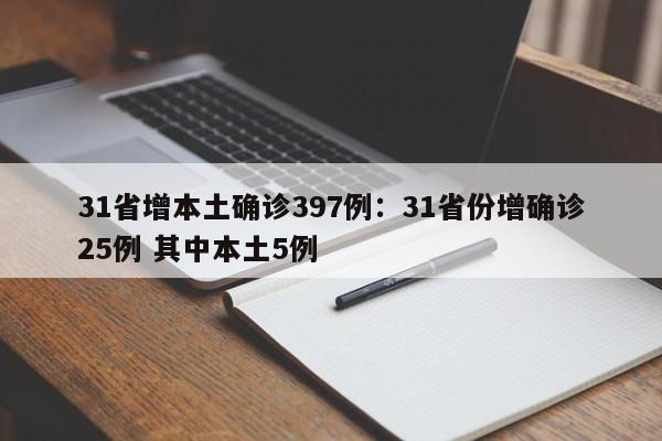 31省增本土确诊397例:31省份增确诊25例 其中本土5例