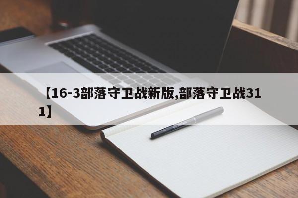 【16-3部落守卫战新版,部落守卫战311】