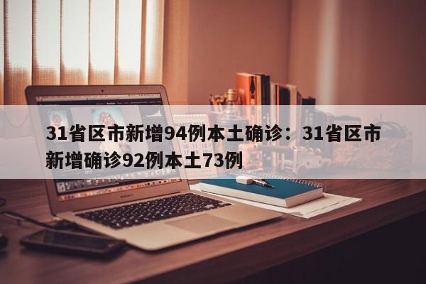 31省区市新增94例本土确诊:31省区市新增确诊92例本土73例
