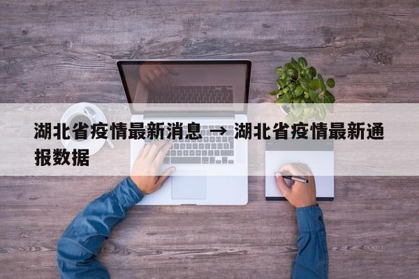 湖北省疫情最新消息 → 湖北省疫情最新通报数据