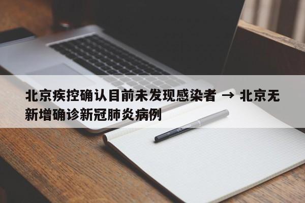 北京疾控确认目前未发现感染者 → 北京无新增确诊新冠肺炎病例