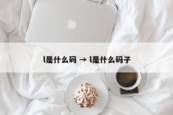 l是什么码 → l是什么码子