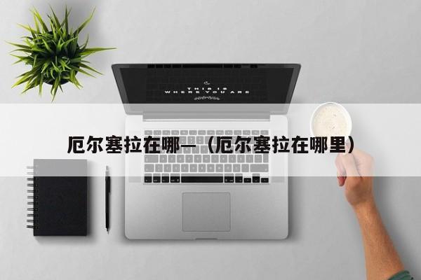 厄尔塞拉在哪—(厄尔塞拉在哪里)