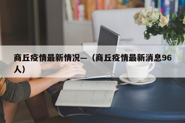 商丘疫情最新情况—(商丘疫情最新消息96人)