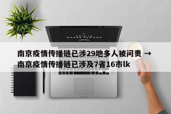 南京疫情传播链已涉29地多人被问责 → 南京疫情传播链已涉及7省16市lk