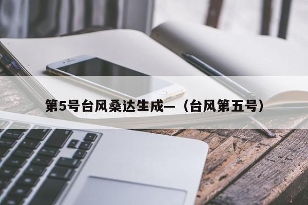 第5号台风桑达生成—(台风第五号)