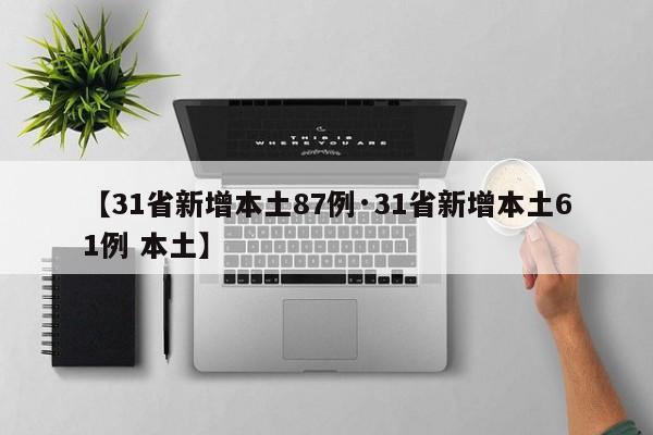 【31省新增本土87例·31省新增本土61例 本土】
