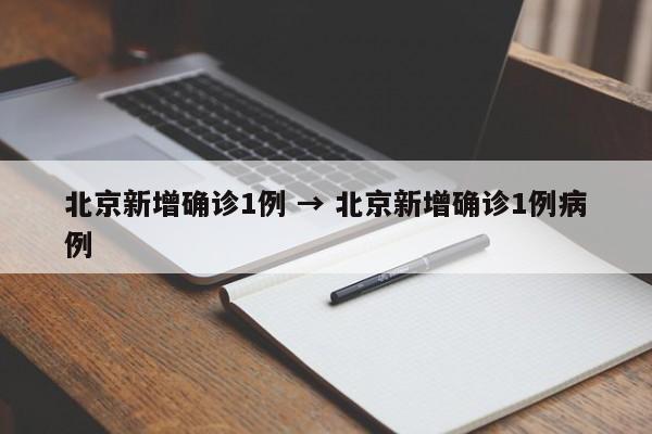 北京新增确诊1例 → 北京新增确诊1例病例