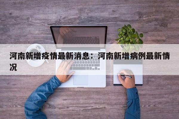 河南新增疫情最新消息:河南新增病例最新情况