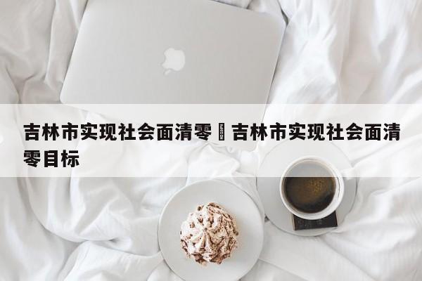 吉林市实现社会面清零›吉林市实现社会面清零目标