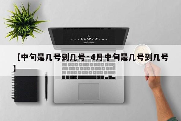 【中旬是几号到几号·4月中旬是几号到几号】