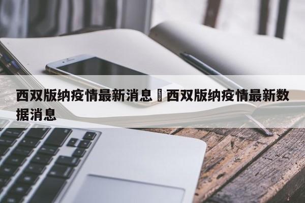 西双版纳疫情最新消息›西双版纳疫情最新数据消息