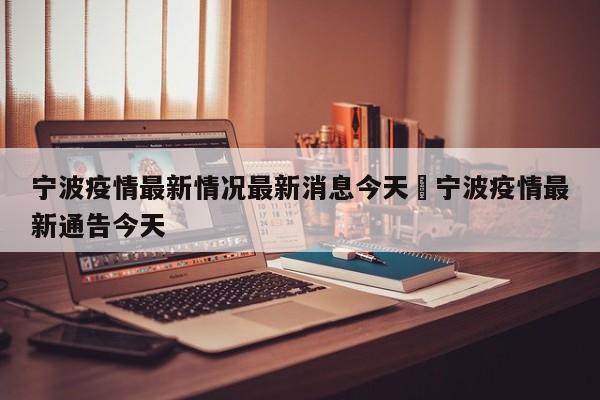 宁波疫情最新情况最新消息今天›宁波疫情最新通告今天